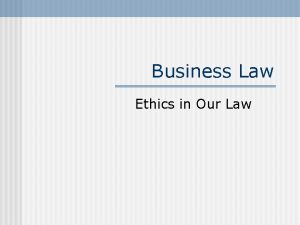 Business Law Ethics in Our Law Ethics n