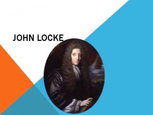 JOHN LOCKE WHOS JOHN LOCKE From England Education