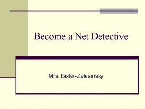 Become a Net Detective Mrs BixlerZalesinsky Investigate this