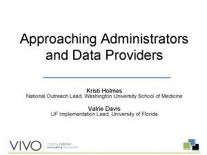 Approaching Administrators and Data Providers Kristi Holmes National