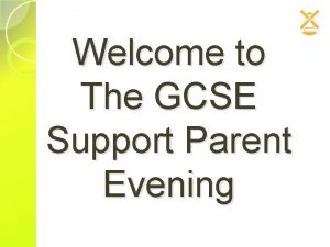 Welcome to The GCSE Support Parent Evening Welcome