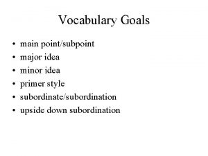 Vocabulary Goals main pointsubpoint major idea minor idea