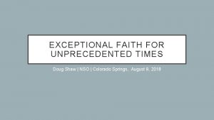 EXCEPTIONAL FAITH FOR UNPRECEDENTED TIMES Doug Shaw NSO