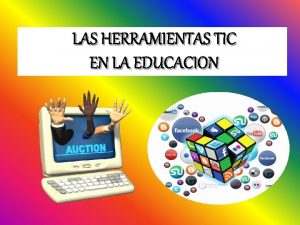 LAS HERRAMIENTAS TIC EN LA EDUCACION LAS TIC