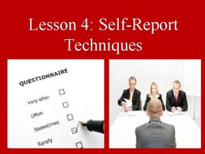 Lesson 4 SelfReport Techniques Interviews The researcher asks