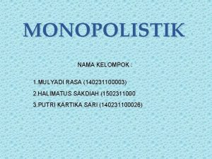 MONOPOLISTIK NAMA KELOMPOK 1 MULYADI RASA 140231100003 2