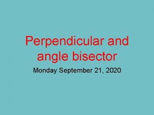 Perpendicular and angle bisector Monday September 21 2020