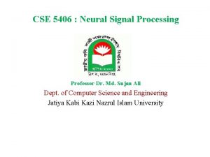 CSE 5406 Neural Signal Processing Professor Dr Md