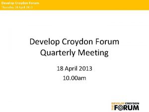 Develop Croydon Forum Thursday 18 April 2013 Develop