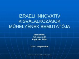 IZRAELI INNOVATV KISVLALKOZSOK MHELYNEK BEMUTATJA Ksztettk Kollman Judit