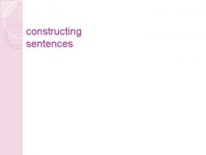 constructing sentences constructing sentences SUBJECT VERB OBJECT helping constructing sentences constructing sentences SUBJECT VERB OBJECT helping