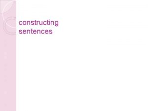 constructing sentences constructing sentences SUBJECT VERB OBJECT helping