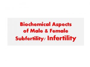 Biochemical Aspects of Male Female Subfertility Infertility Objectives