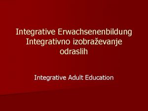 Integrative Erwachsenenbildung Integrativno izobraevanje odraslih Integrative Adult Education