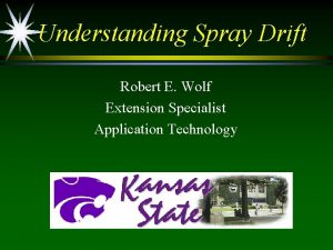 Understanding Spray Drift Robert E Wolf Extension Specialist