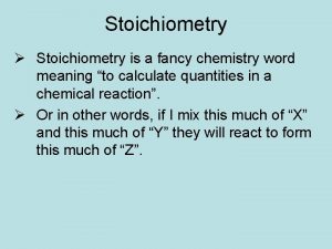 Stoichiometry Stoichiometry is a fancy chemistry word meaning