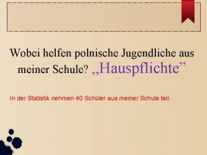 Wobei helfen polnische Jugendliche aus meiner Schule Hauspflichte