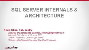 SQL SERVER INTERNALS ARCHITECTURE Kevin Kline SQL Sentry