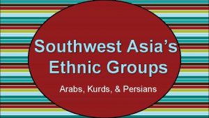 Southwest Asias Ethnic Groups Arabs Kurds Persians Standards