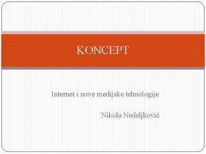 KONCEPT Internet i nove medijske tehnologije Nikola Nedeljkovi