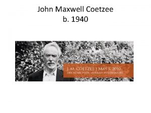 John Maxwell Coetzee b 1940 Born in Cape