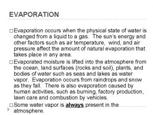 EVAPORATION Evaporation occurs when the physical state of