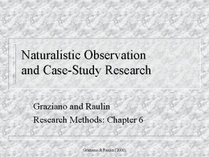 Naturalistic Observation and CaseStudy Research Graziano and Raulin