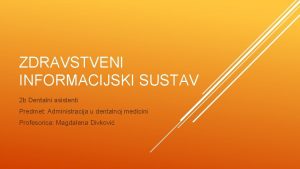 ZDRAVSTVENI INFORMACIJSKI SUSTAV 2 b Dentalni asistenti Predmet