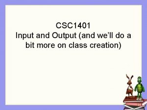 CSC 1401 Input and Output and well do