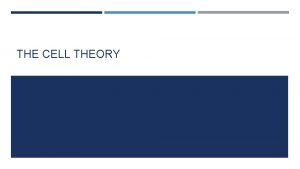 THE CELL THEORY CELL THEORY FIRST PART Cell