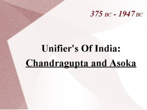 375 BC 1947 BC Unifiers Of India Chandragupta