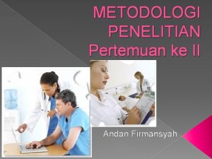 METODOLOGI PENELITIAN Pertemuan ke II Andan Firmansyah Apa