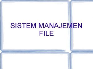 SISTEM MANAJEMEN FILE Sifat File persistence informasi dapat