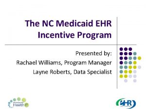 The NC Medicaid EHR Incentive Program Presented by