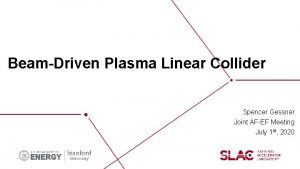BeamDriven Plasma Linear Collider Spencer Gessner Joint AFEF