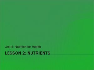 Unit 4 Nutrition for Health LESSON 2 NUTRIENTS