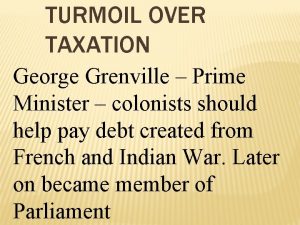 TURMOIL OVER TAXATION George Grenville Prime Minister colonists