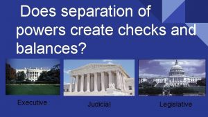 Does separation of powers create checks and balances