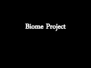 Biome Project Biome Project You will be researching