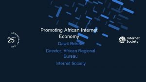 Promoting African Internet Economy Dawit Bekele Director African