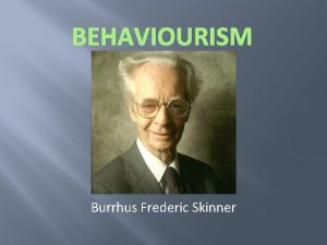 BEHAVIOURISM Burrhus Frederic Skinner I do not deny