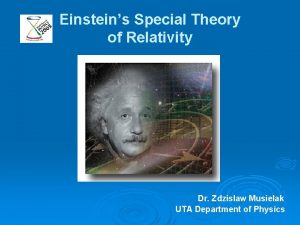 Einsteins Special Theory of Relativity Dr Zdzislaw Musielak