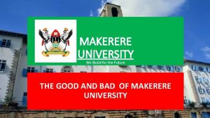 MAKERERE UNIVERSITY We Build for the Future THE