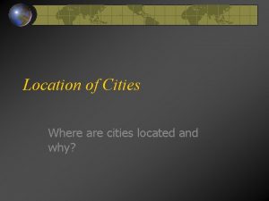 Location of Cities Where are cities located and