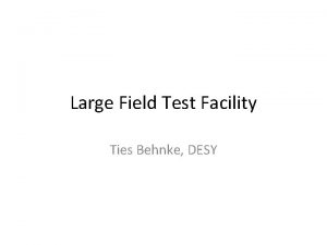 Large Field Test Facility Ties Behnke DESY KOMAG