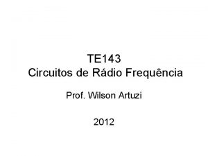 TE 143 Circuitos de Rdio Frequncia Prof Wilson