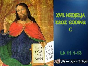 XVII NEDJELJA KROZ GODINU C Lk 11 1