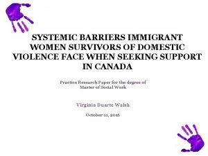 SYSTEMIC BARRIERS IMMIGRANT WOMEN SURVIVORS OF DOMESTIC VIOLENCE