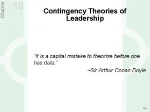 Chapter 13 Contingency Theories of Leadership It is