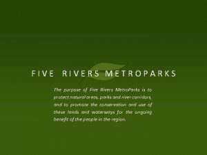 FIVE RIVERS METROPARKS The purpose of Five Rivers